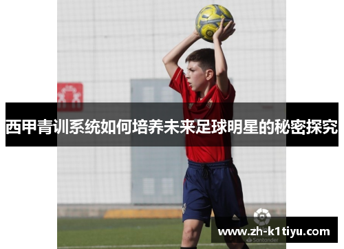 西甲青训系统如何培养未来足球明星的秘密探究