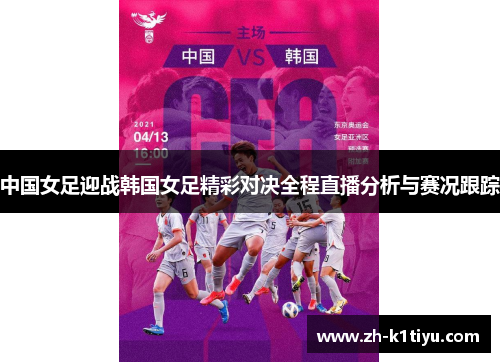 中国女足迎战韩国女足精彩对决全程直播分析与赛况跟踪