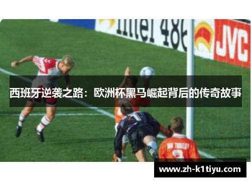 西班牙逆袭之路：欧洲杯黑马崛起背后的传奇故事