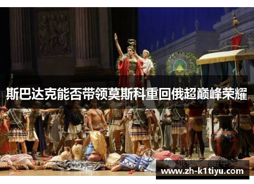 斯巴达克能否带领莫斯科重回俄超巅峰荣耀